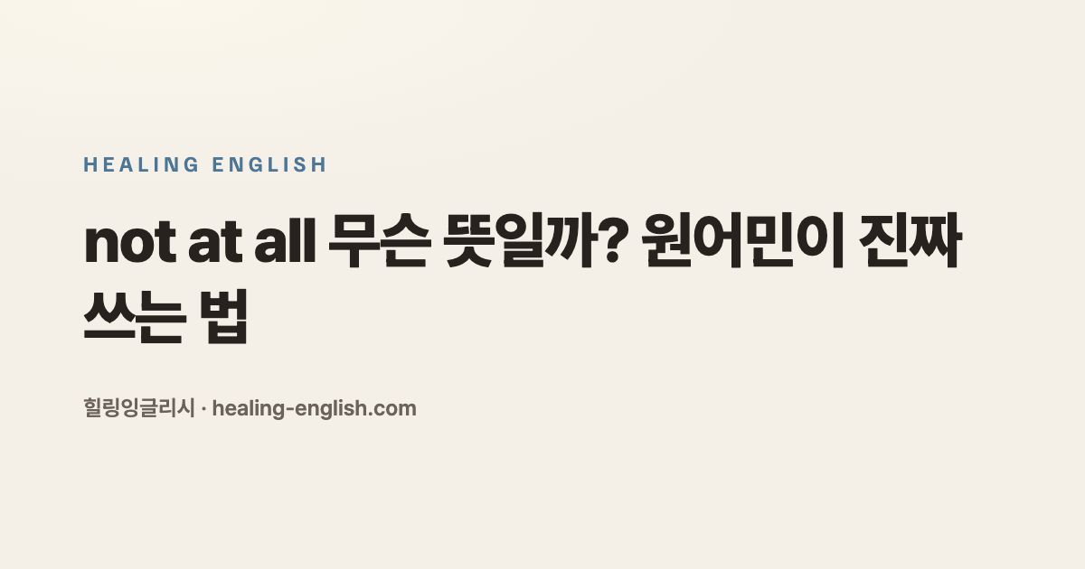 not at all 무슨 뜻일까? 원어민이 진짜 쓰는 법