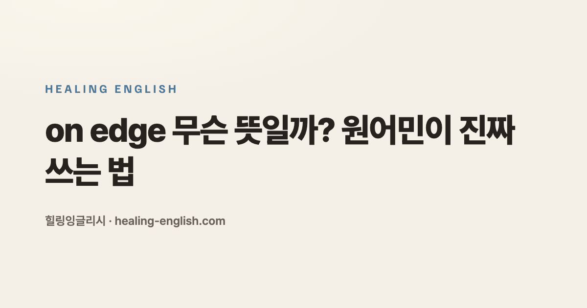 on edge 무슨 뜻일까? 원어민이 진짜 쓰는 법