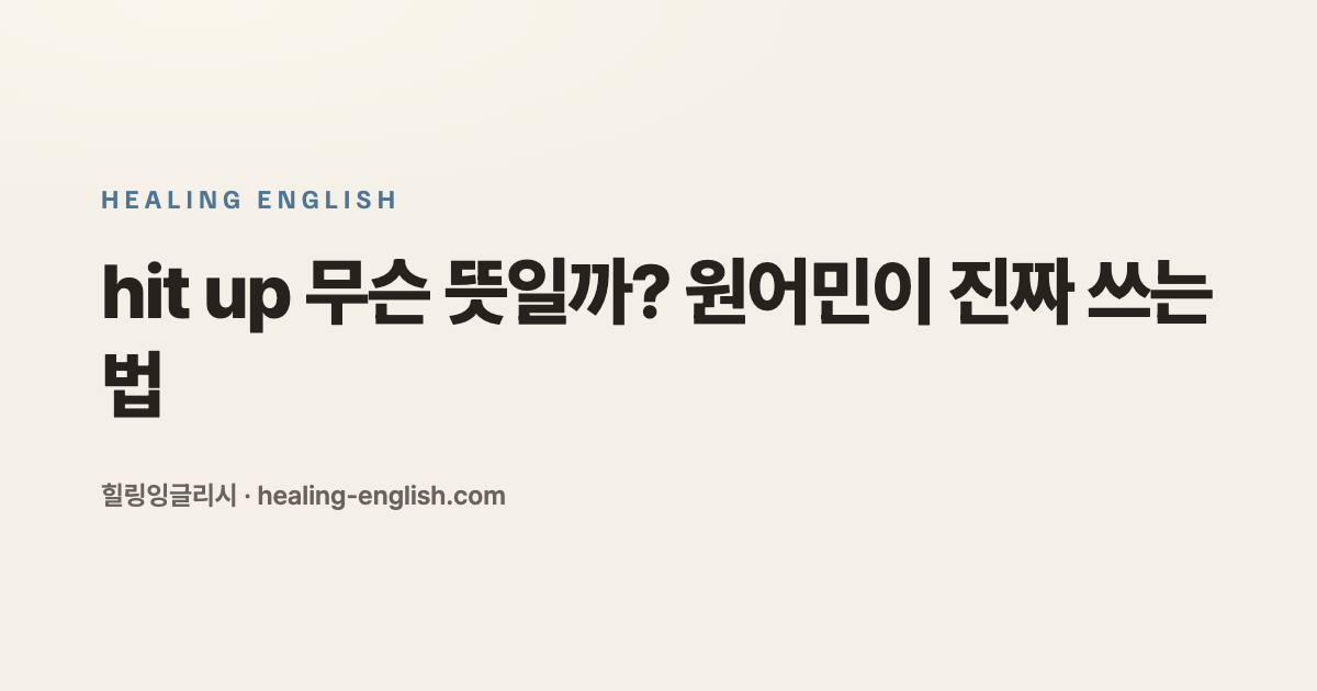 hit up 무슨 뜻일까? 원어민이 진짜 쓰는 법
