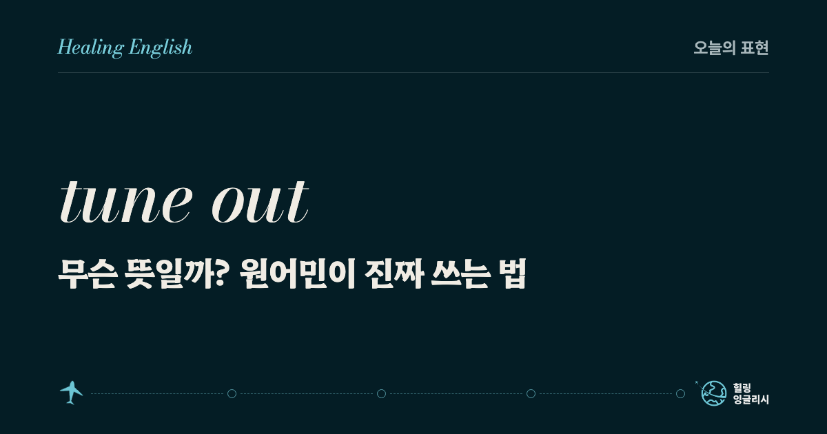 tune out 무슨 뜻일까? 원어민이 진짜 쓰는 법